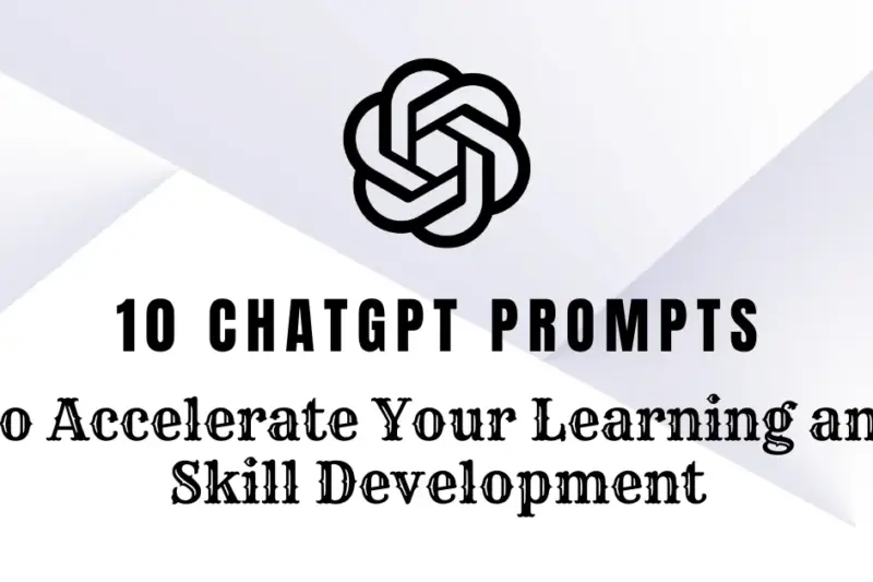 10 ChatGPT Prompts to Accelerate Your Learning and Skill Development